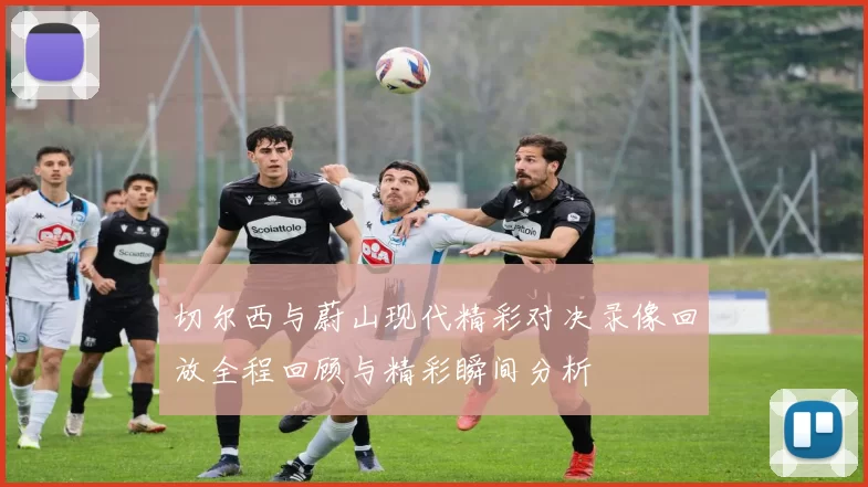 切尔西与蔚山现代精彩对决录像回放全程回顾与精彩瞬间分析