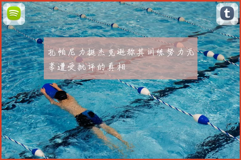 孔帕尼力挺杰克逊称其训练努力无辜遭受批评的真相