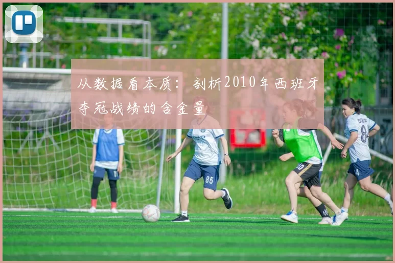 从数据看本质:剖析2010年西班牙夺冠战绩的含金量