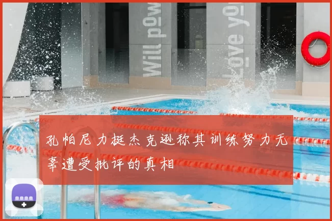 孔帕尼力挺杰克逊称其训练努力无辜遭受批评的真相