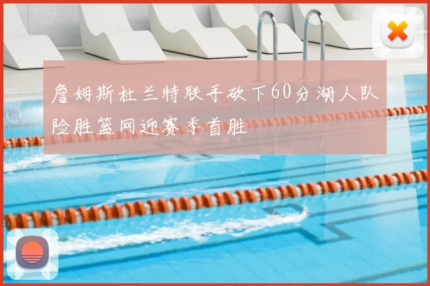 詹姆斯杜兰特联手砍下60分湖人队险胜篮网迎赛季首胜