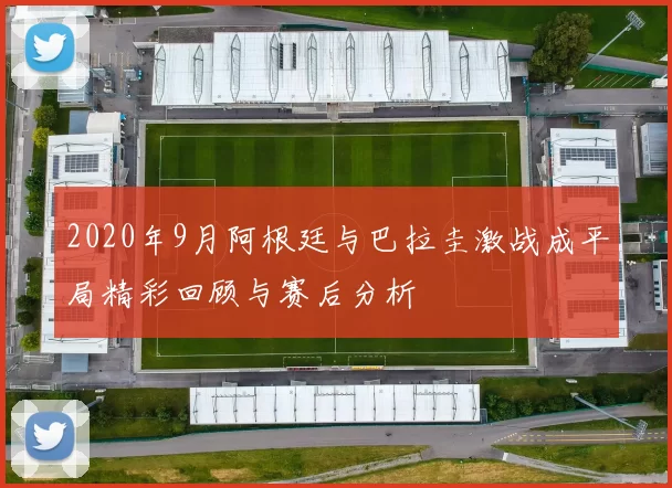 2020年9月阿根廷与巴拉圭激战成平局精彩回顾与赛后分析