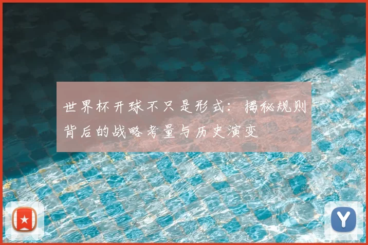 世界杯开球不只是形式：揭秘规则背后的战略考量与历史演变