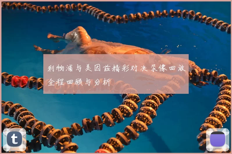 利物浦与美因兹精彩对决录像回放全程回顾与分析