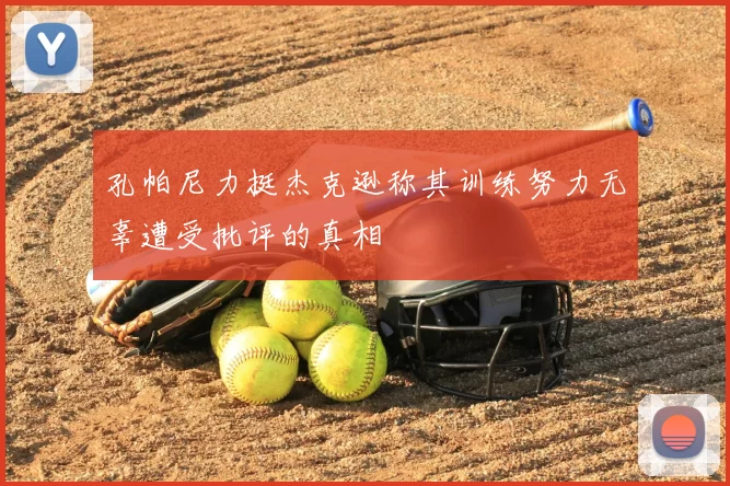孔帕尼力挺杰克逊称其训练努力无辜遭受批评的真相