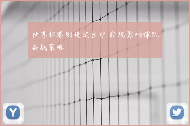 世界杯赛制设定出炉 新规影响球队备战策略