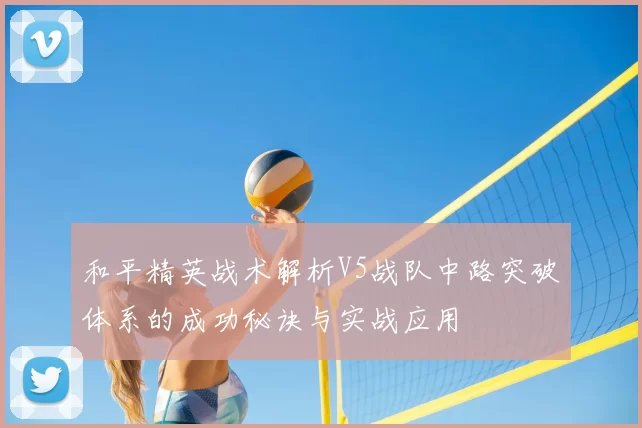 和平精英战术解析V5战队中路突破体系的成功秘诀与实战应用