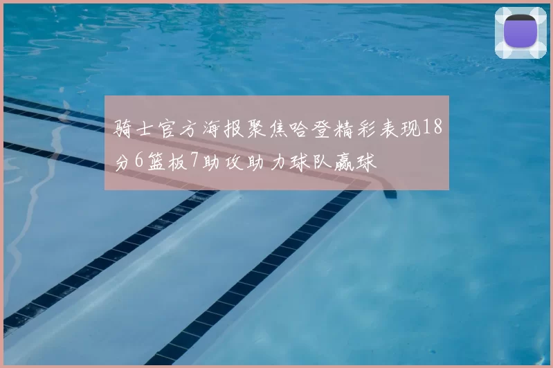 骑士官方海报聚焦哈登精彩表现18分6篮板7助攻助力球队赢球