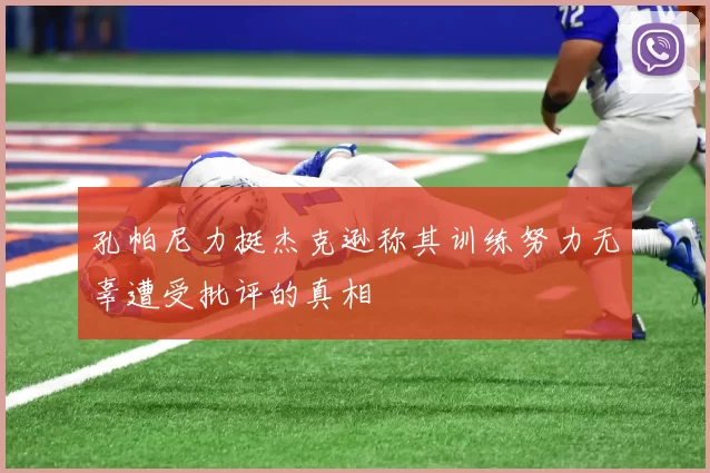 孔帕尼力挺杰克逊称其训练努力无辜遭受批评的真相