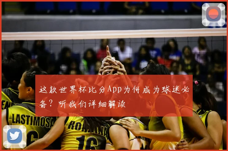 这款世界杯比分App为何成为球迷必备?听我们详细解读