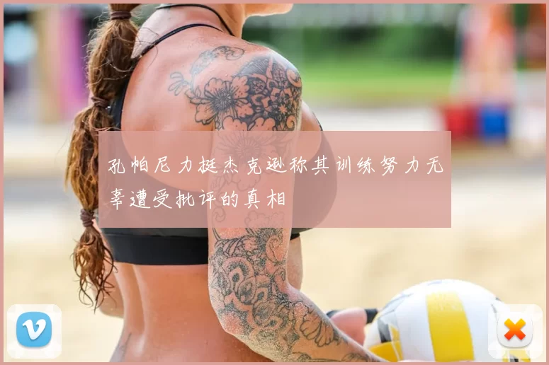 孔帕尼力挺杰克逊称其训练努力无辜遭受批评的真相