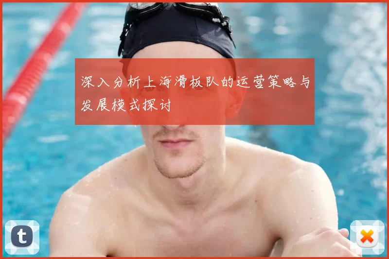 深入分析上海滑板队的运营策略与发展模式探讨