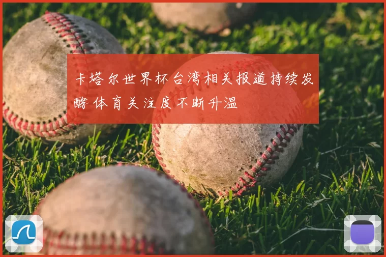 卡塔尔世界杯台湾相关报道持续发酵 体育关注度不断升温