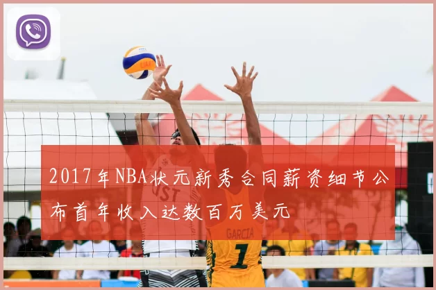 2017年NBA状元新秀合同薪资细节公布首年收入达数百万美元